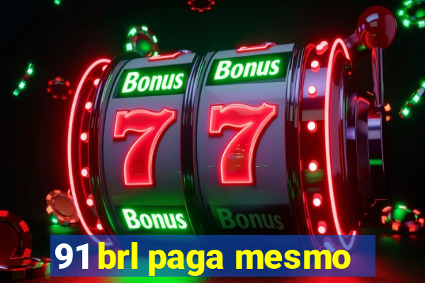 91 brl paga mesmo